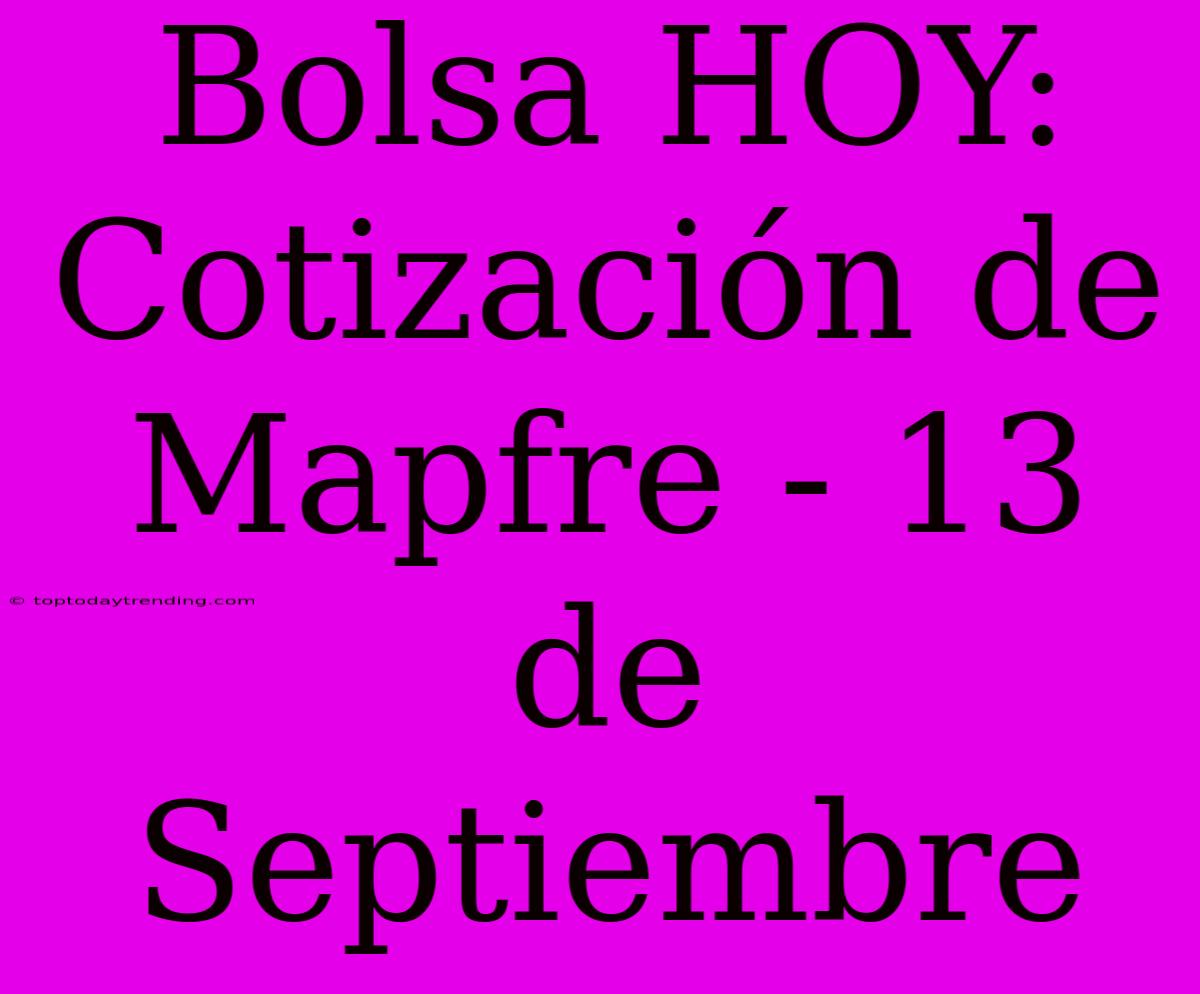 Bolsa HOY: Cotización De Mapfre - 13 De Septiembre