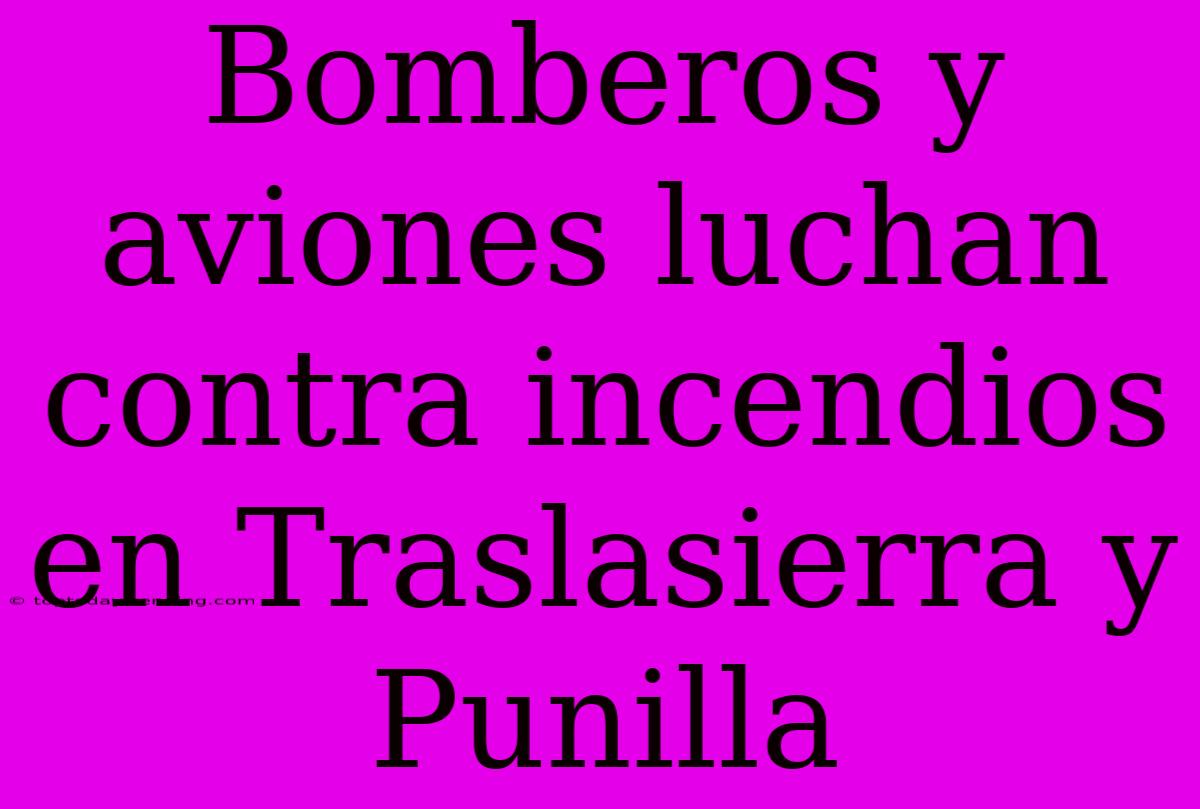 Bomberos Y Aviones Luchan Contra Incendios En Traslasierra Y Punilla