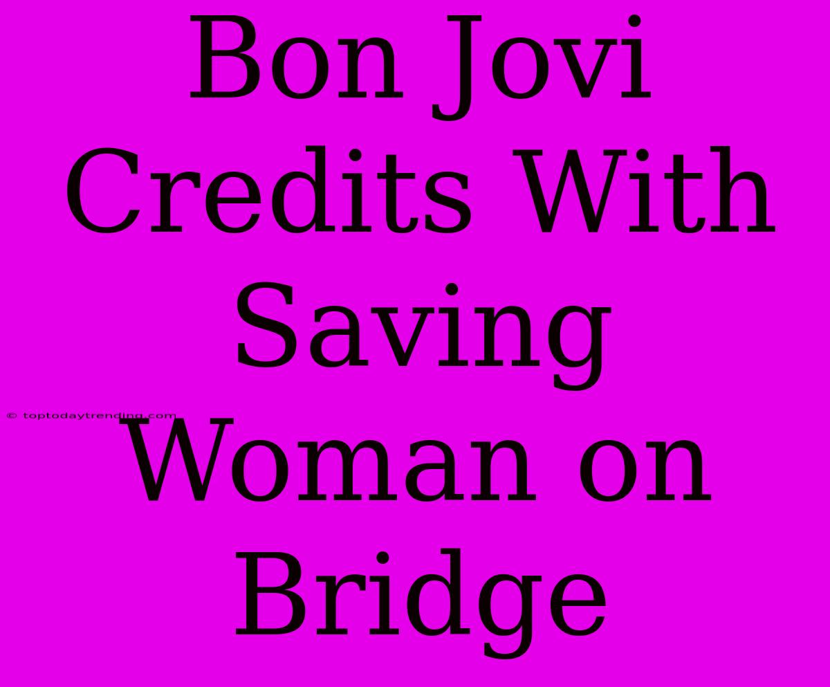 Bon Jovi Credits With Saving Woman On Bridge