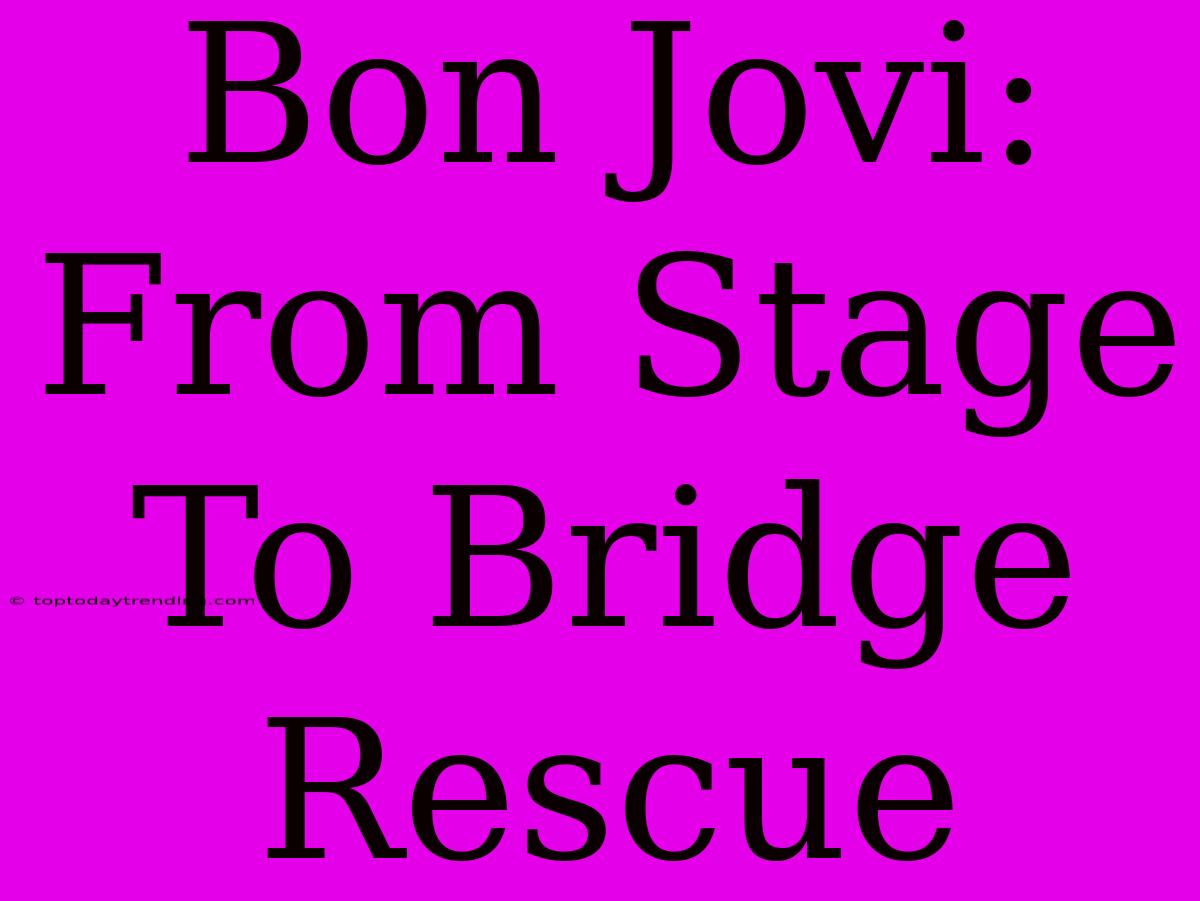 Bon Jovi: From Stage To Bridge Rescue