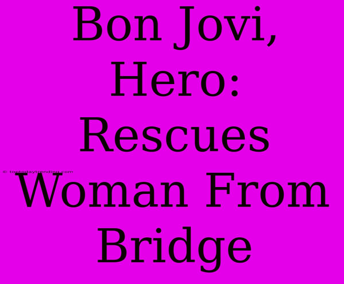 Bon Jovi, Hero: Rescues Woman From Bridge