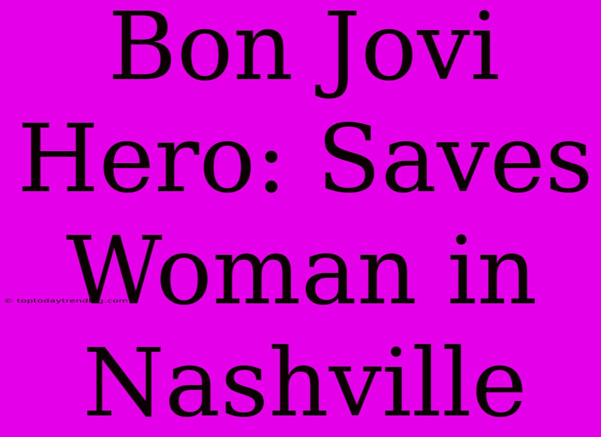 Bon Jovi Hero: Saves Woman In Nashville