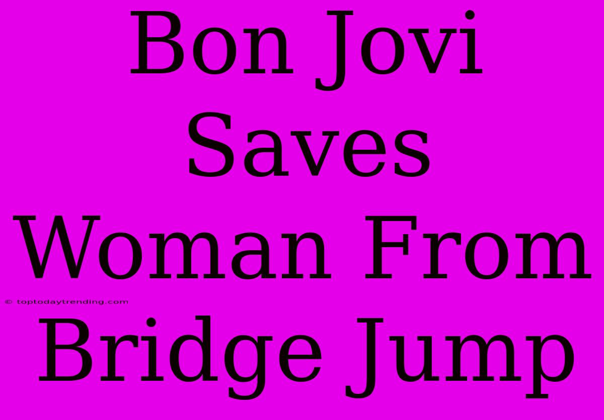 Bon Jovi Saves Woman From Bridge Jump