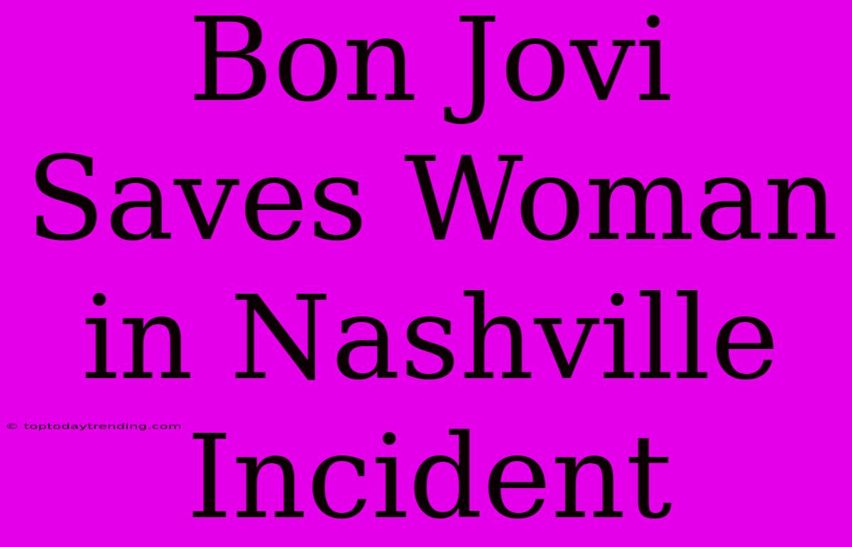 Bon Jovi Saves Woman In Nashville Incident