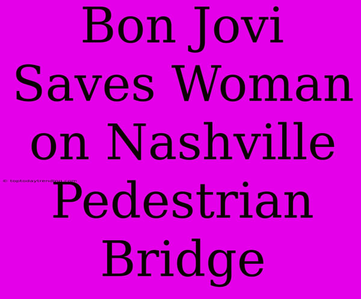 Bon Jovi Saves Woman On Nashville Pedestrian Bridge