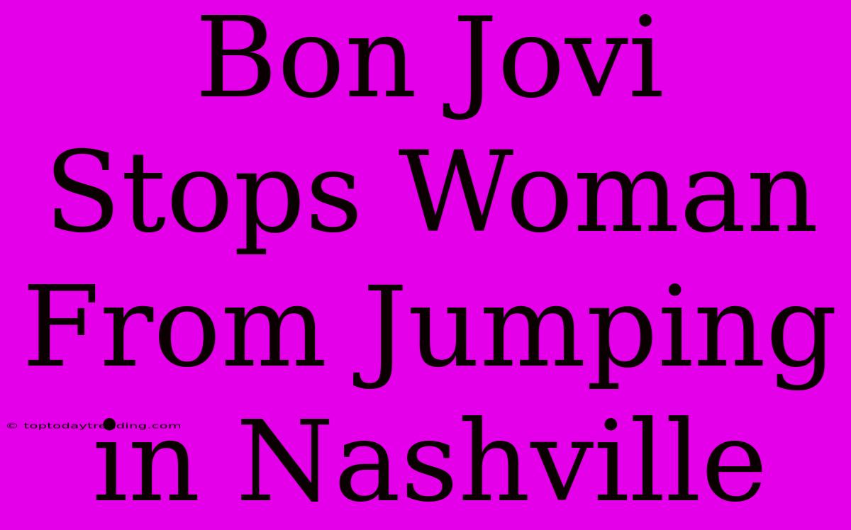 Bon Jovi Stops Woman From Jumping In Nashville