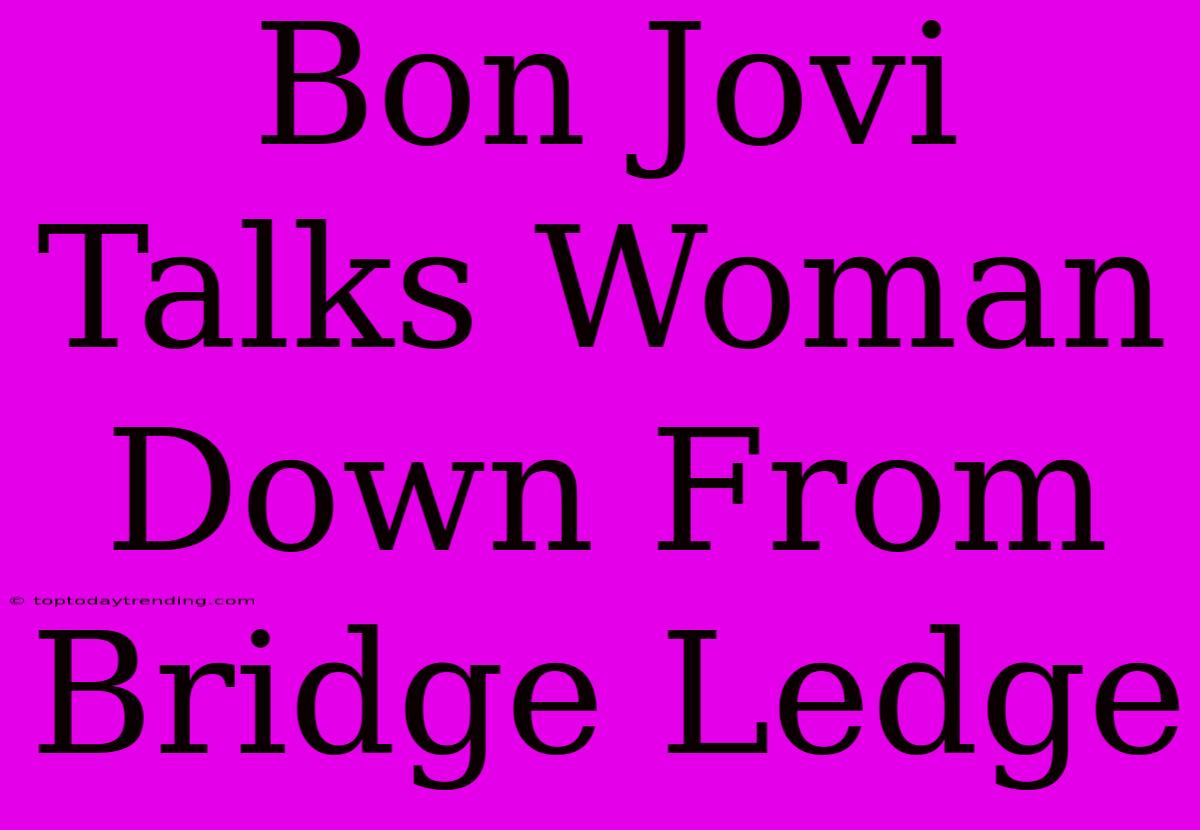 Bon Jovi Talks Woman Down From Bridge Ledge