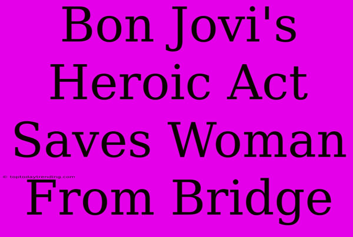 Bon Jovi's Heroic Act Saves Woman From Bridge