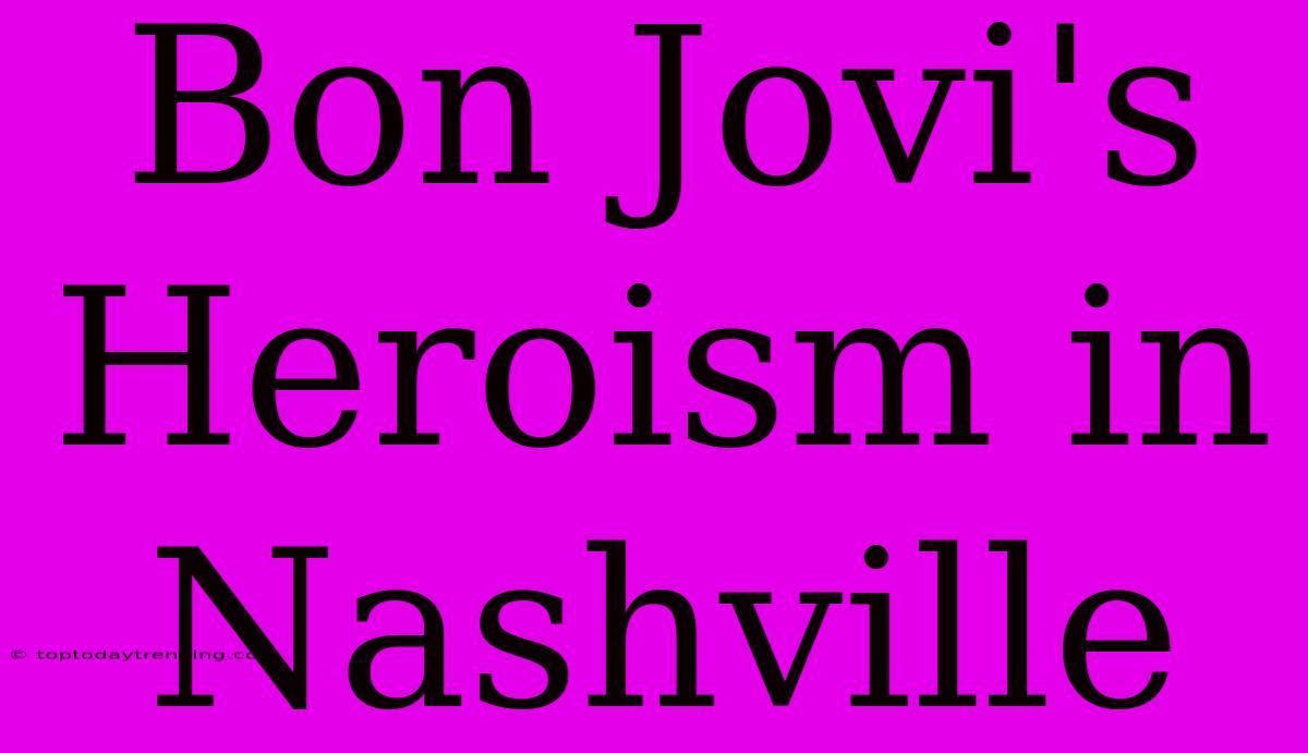 Bon Jovi's Heroism In Nashville