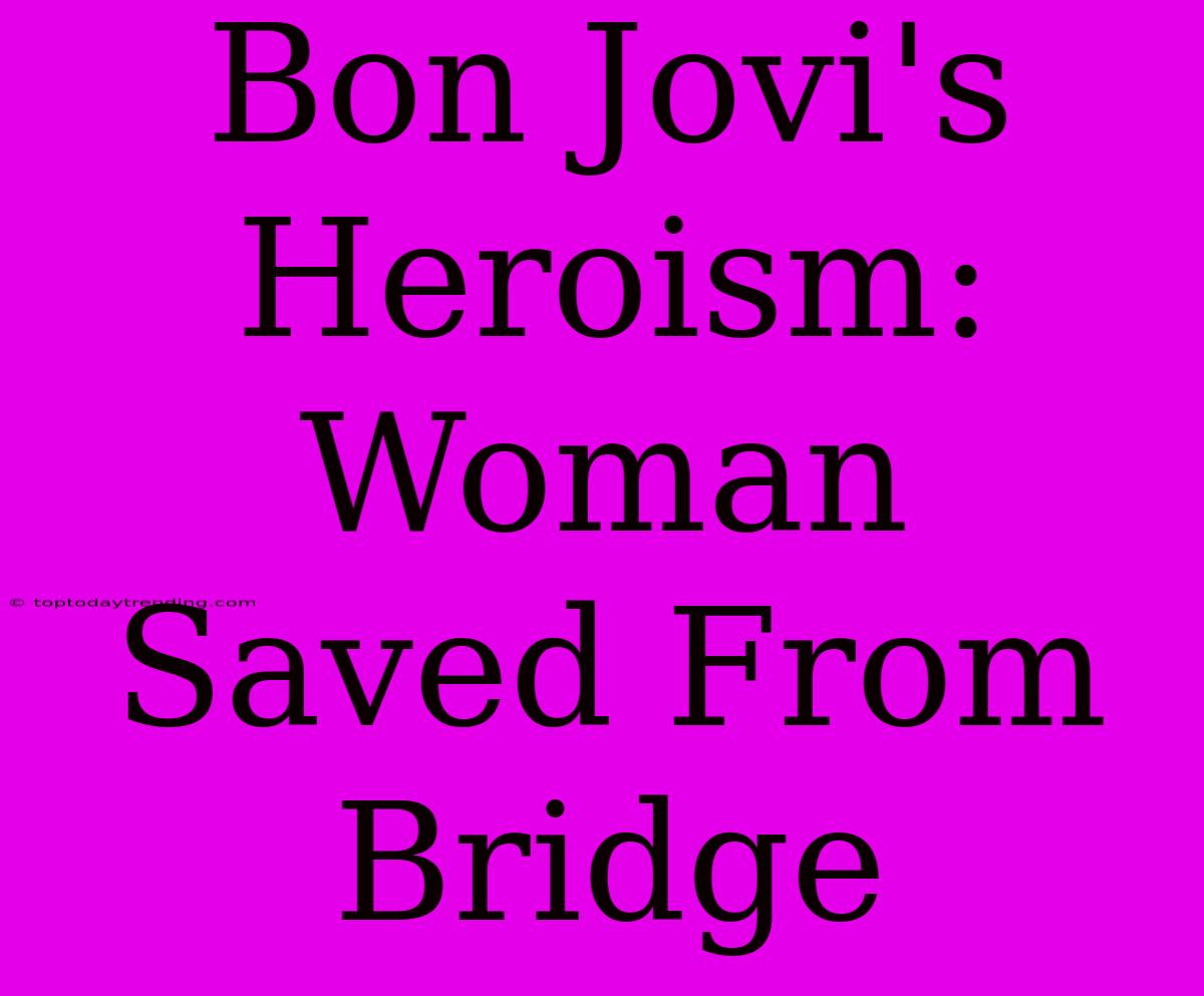 Bon Jovi's Heroism: Woman Saved From Bridge