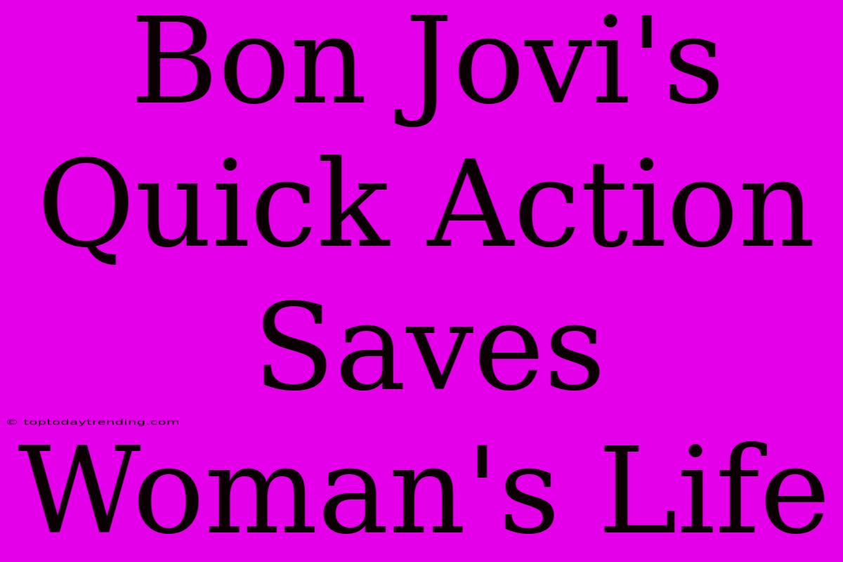 Bon Jovi's Quick Action Saves Woman's Life