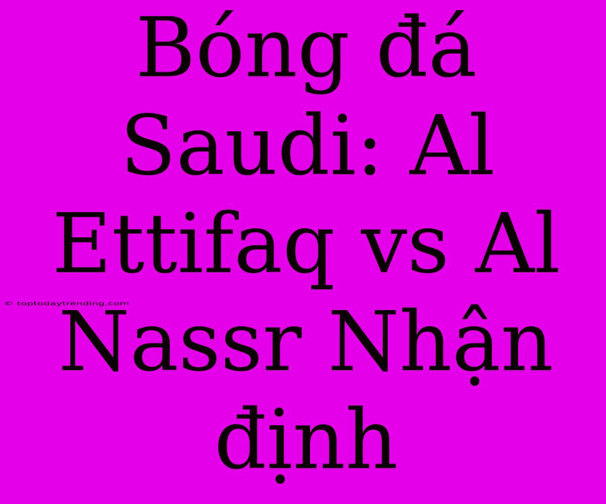 Bóng Đá Saudi: Al Ettifaq Vs Al Nassr Nhận Định