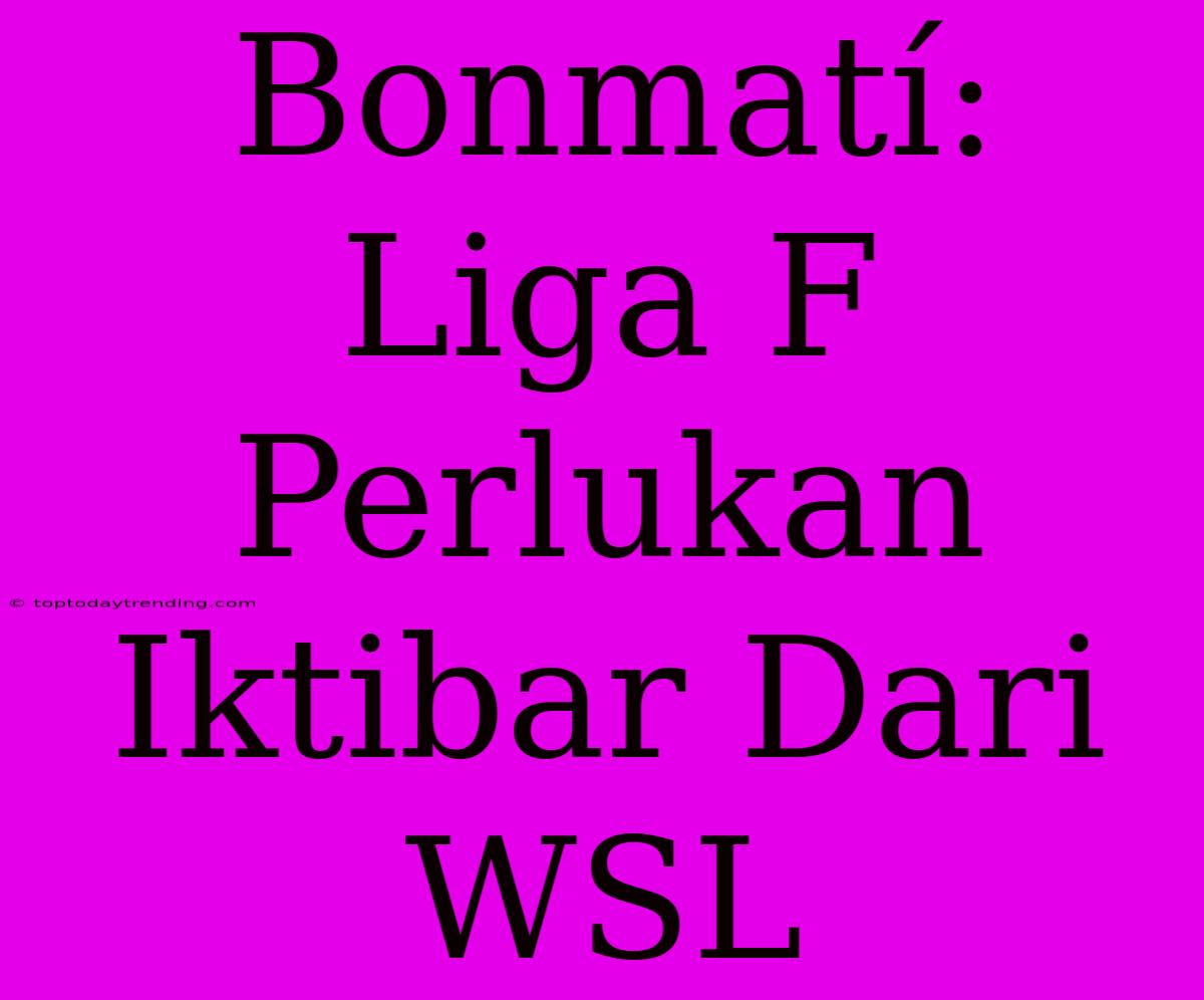 Bonmatí: Liga F Perlukan Iktibar Dari WSL