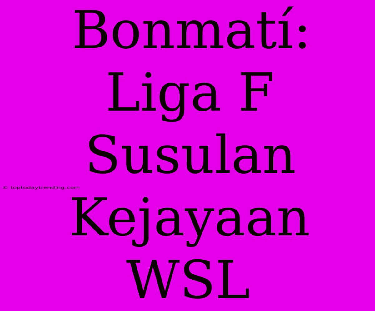 Bonmatí: Liga F Susulan Kejayaan WSL