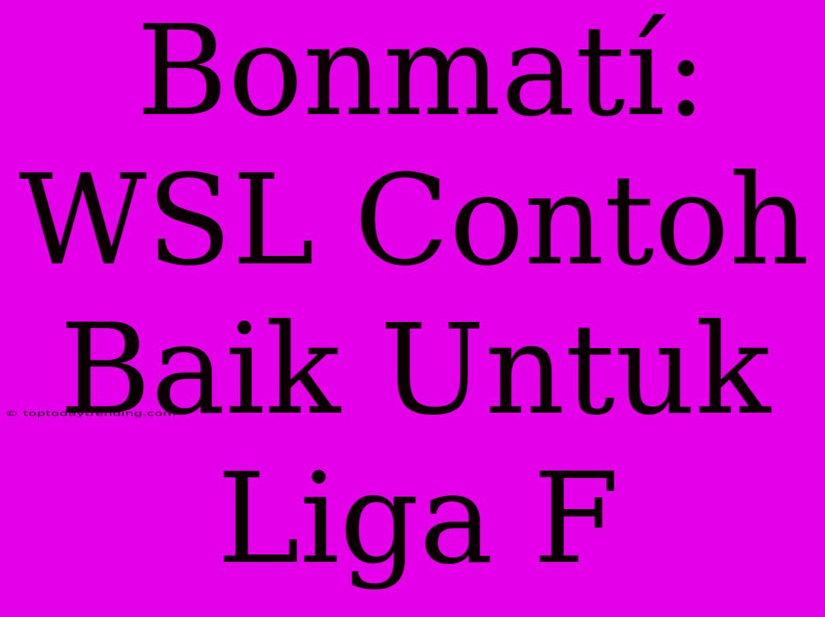 Bonmatí: WSL Contoh Baik Untuk Liga F