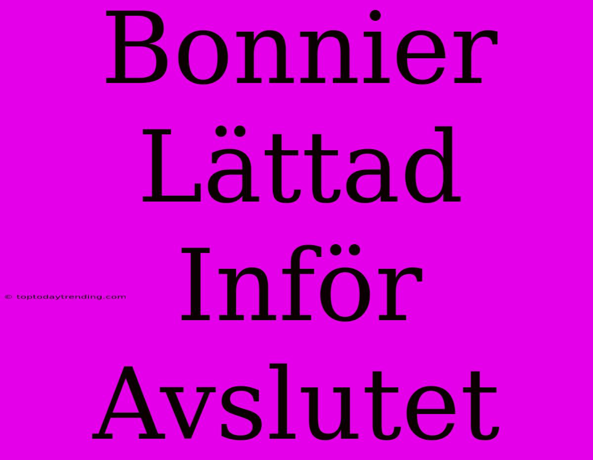 Bonnier Lättad Inför Avslutet