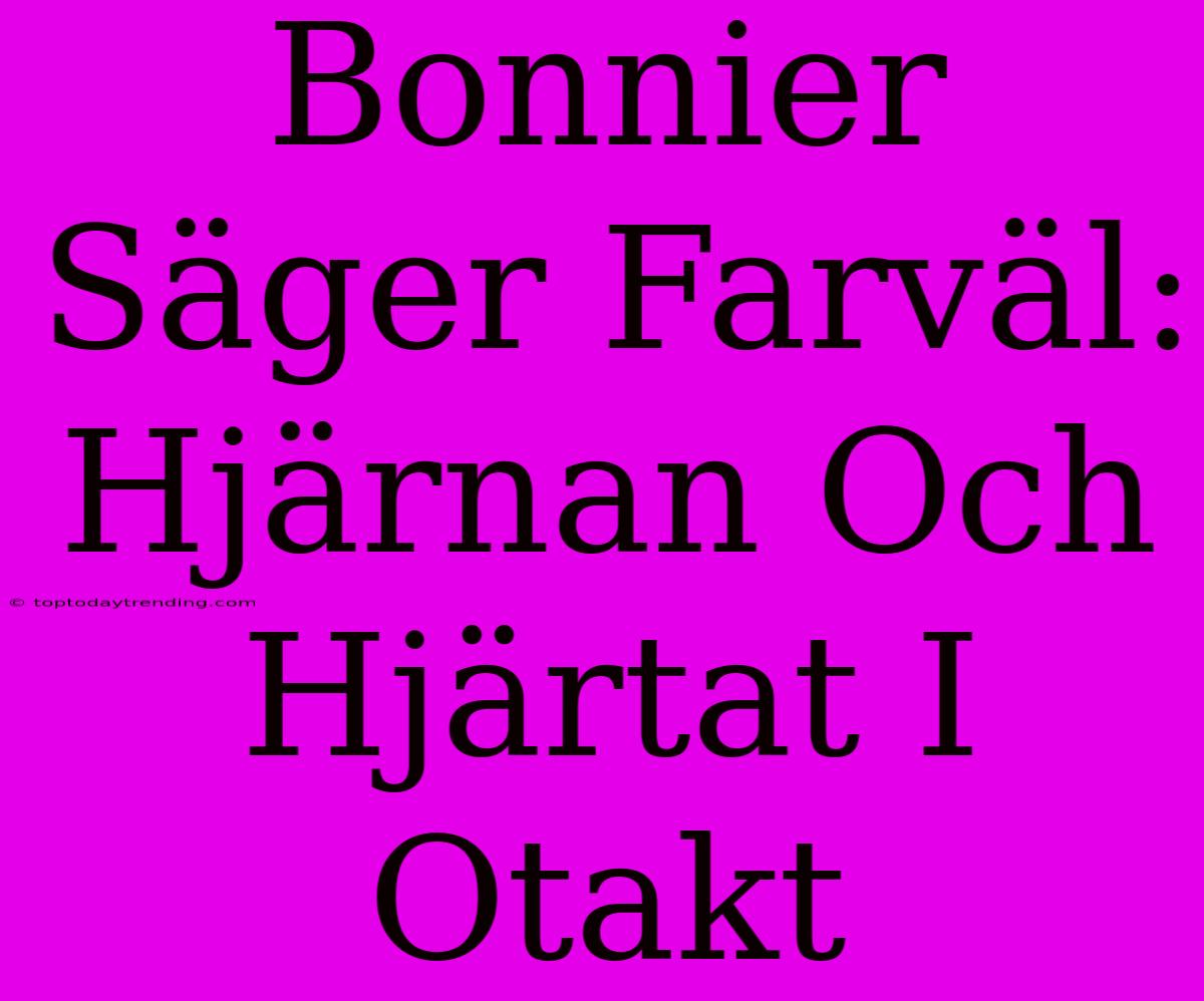 Bonnier Säger Farväl: Hjärnan Och Hjärtat I Otakt