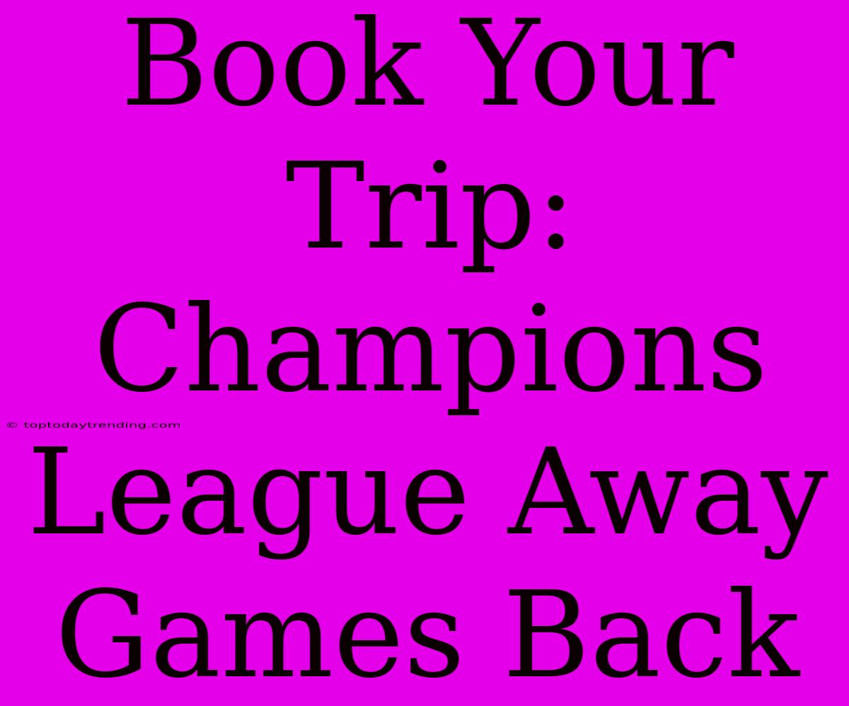 Book Your Trip: Champions League Away Games Back