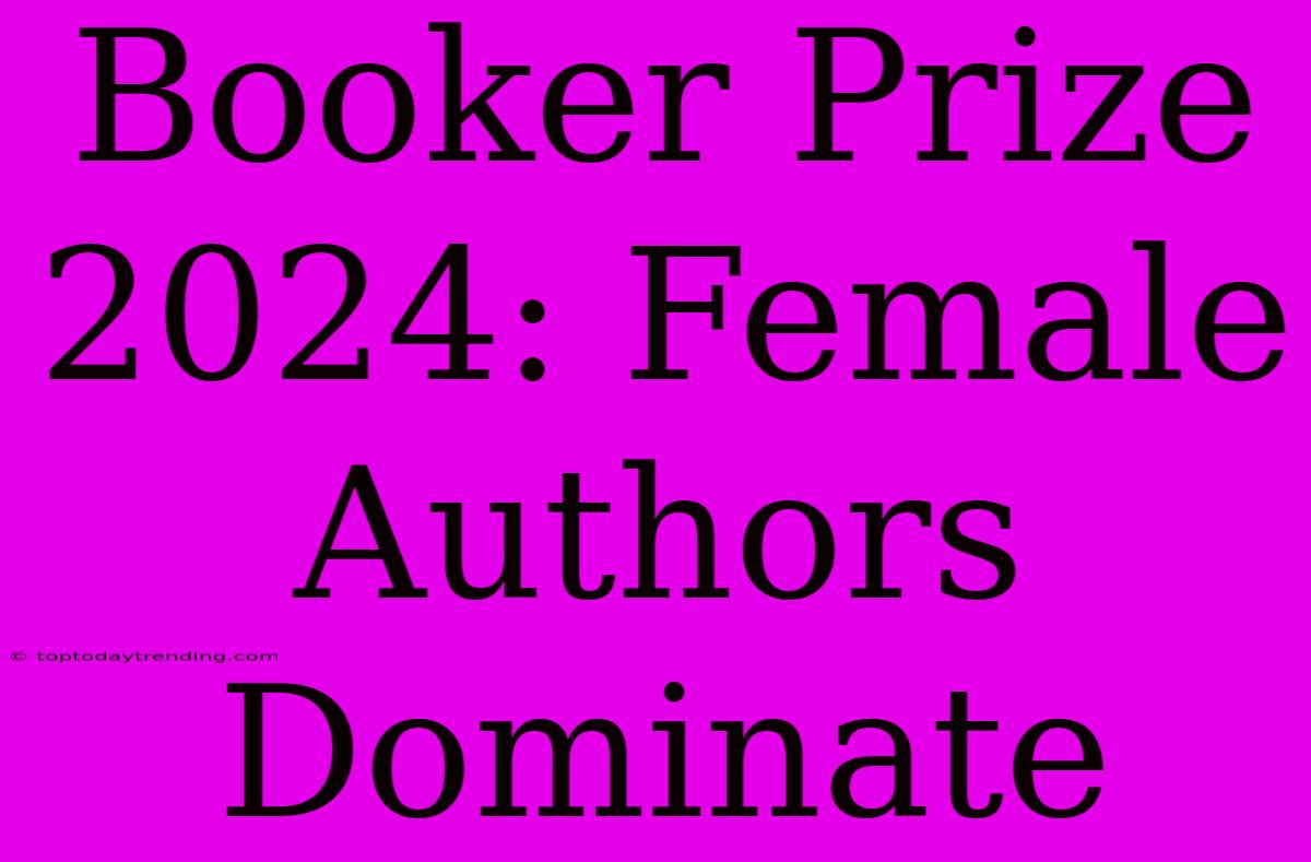 Booker Prize 2024: Female Authors Dominate