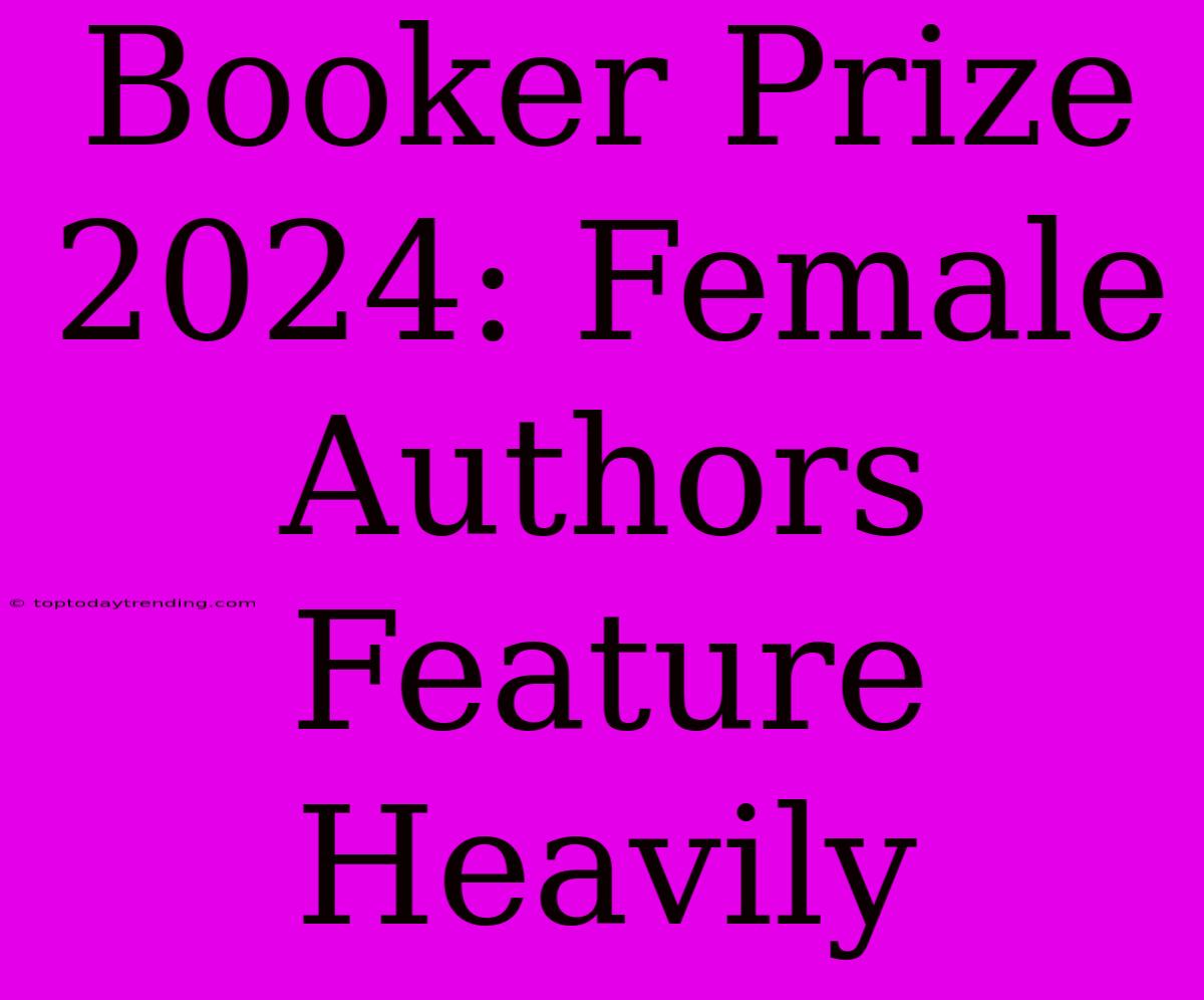 Booker Prize 2024: Female Authors Feature Heavily