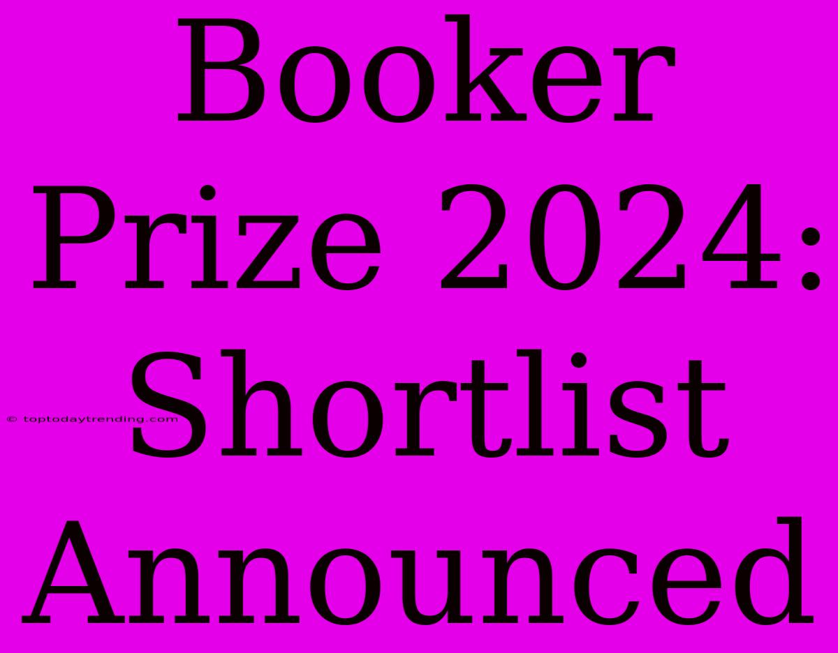 Booker Prize 2024: Shortlist Announced