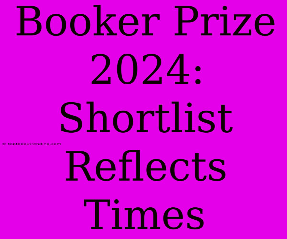 Booker Prize 2024: Shortlist Reflects Times