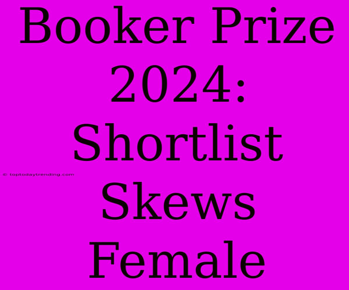 Booker Prize 2024: Shortlist Skews Female