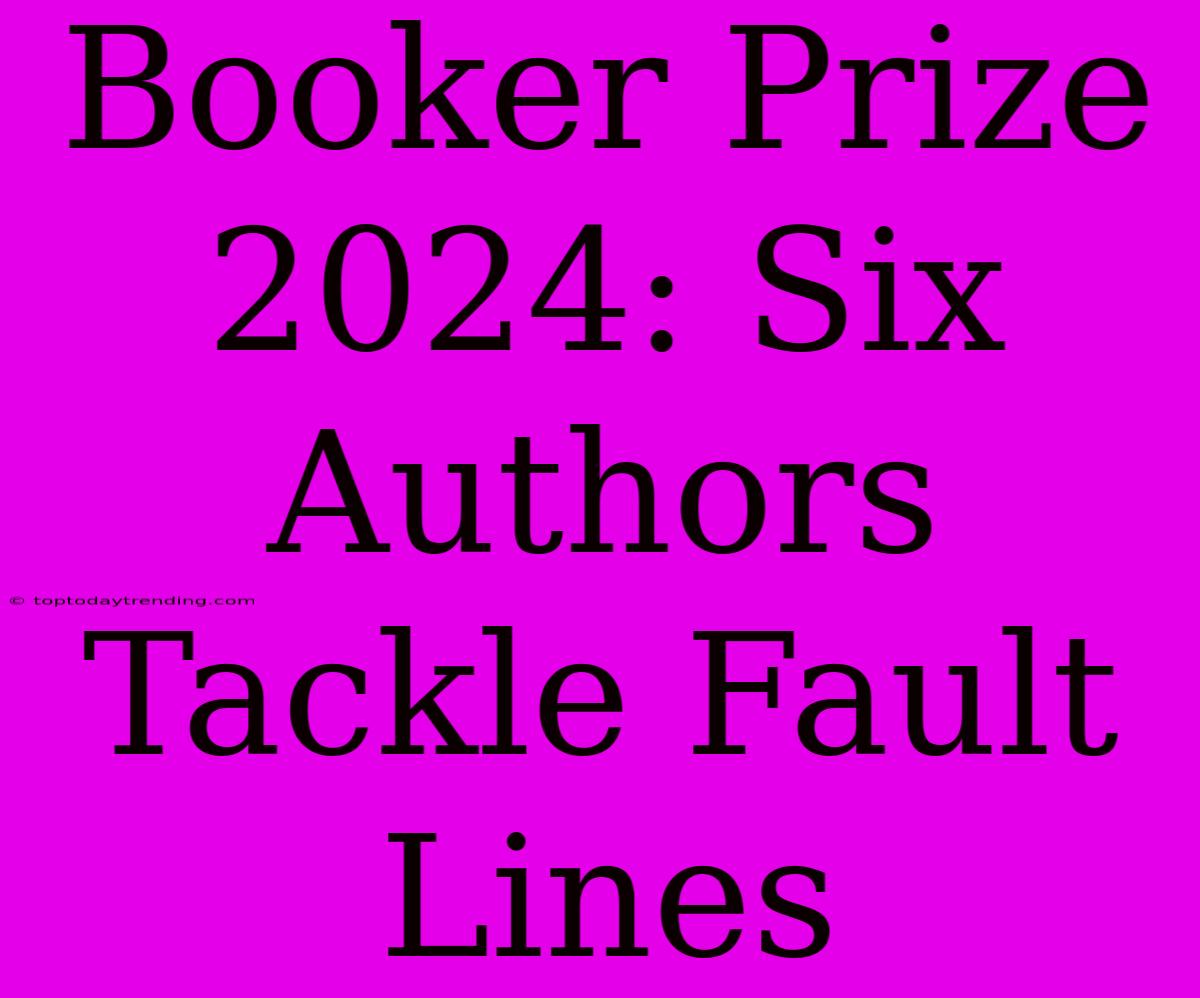 Booker Prize 2024: Six Authors Tackle Fault Lines