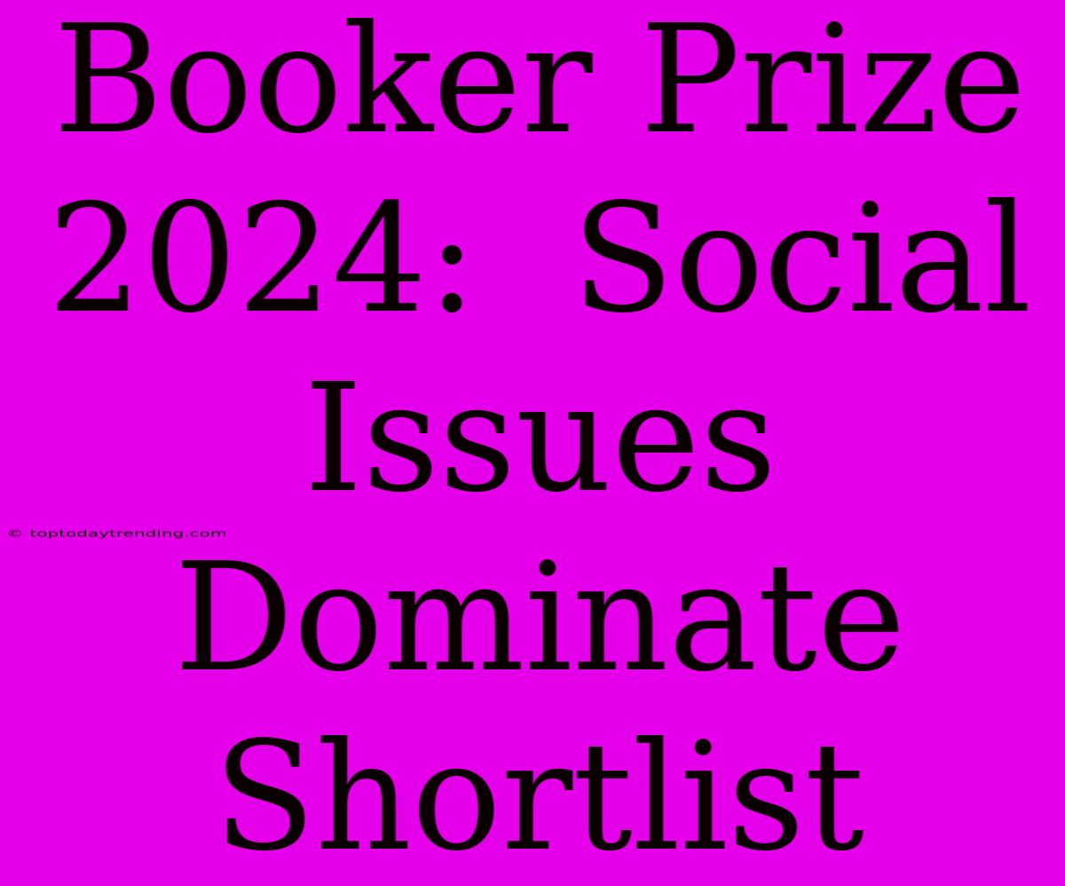 Booker Prize 2024:  Social Issues Dominate Shortlist