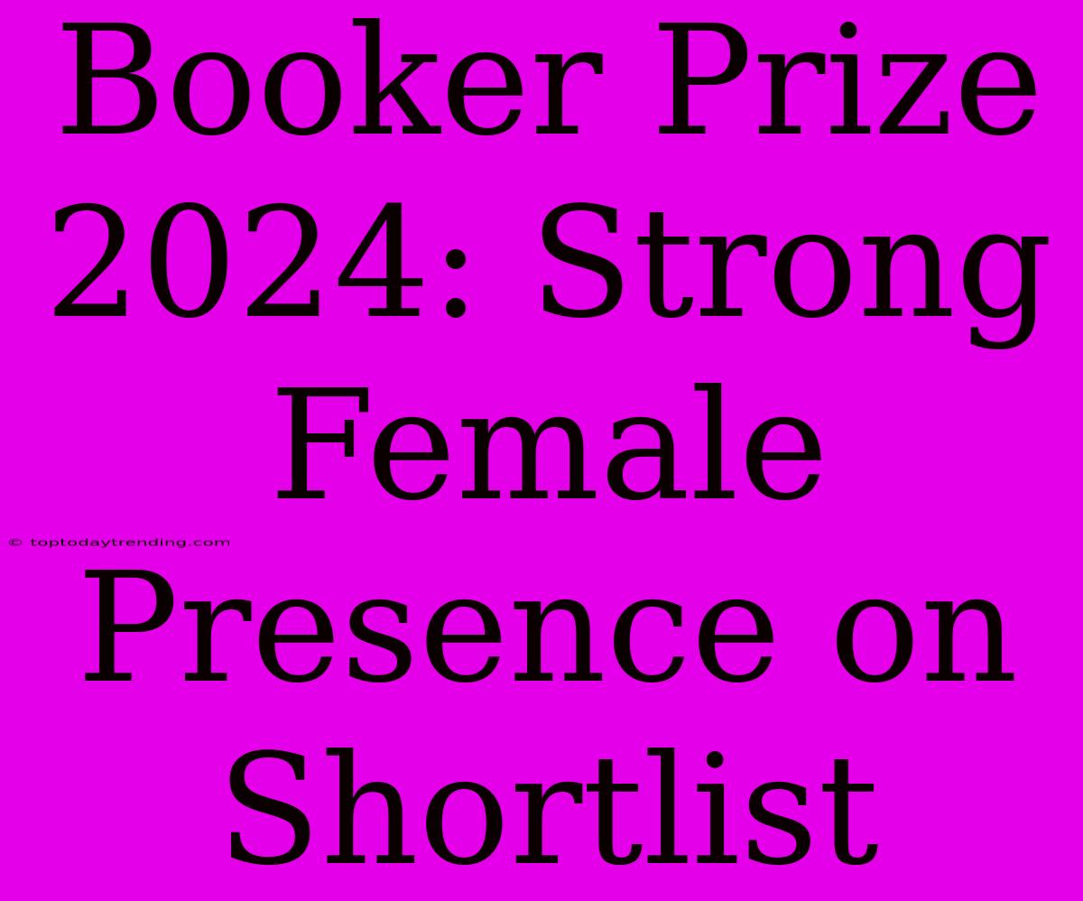 Booker Prize 2024: Strong Female Presence On Shortlist