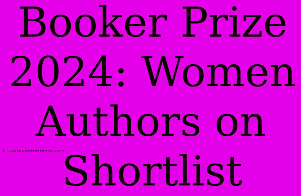 Booker Prize 2024: Women Authors On Shortlist