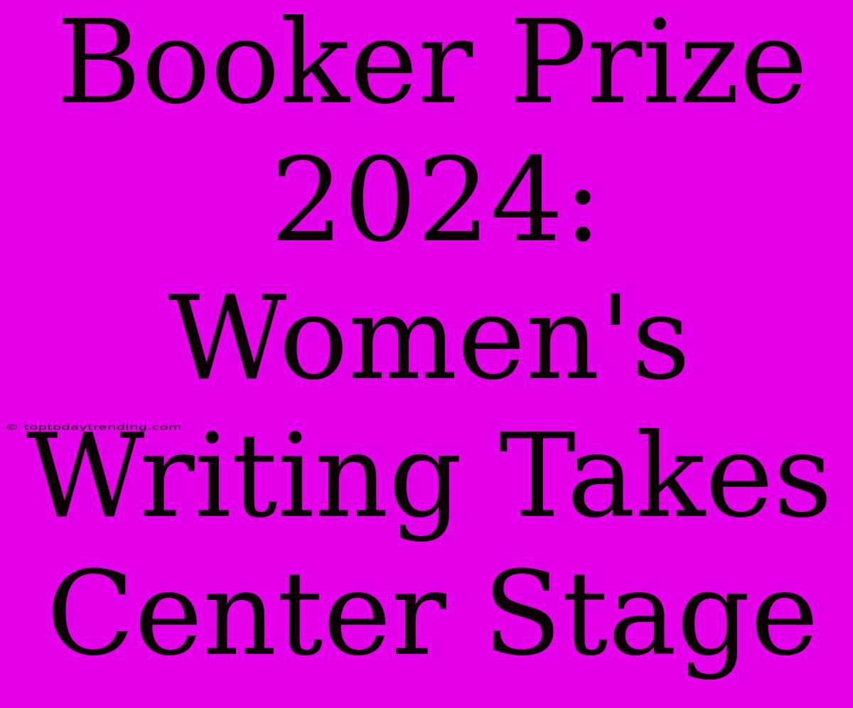 Booker Prize 2024: Women's Writing Takes Center Stage