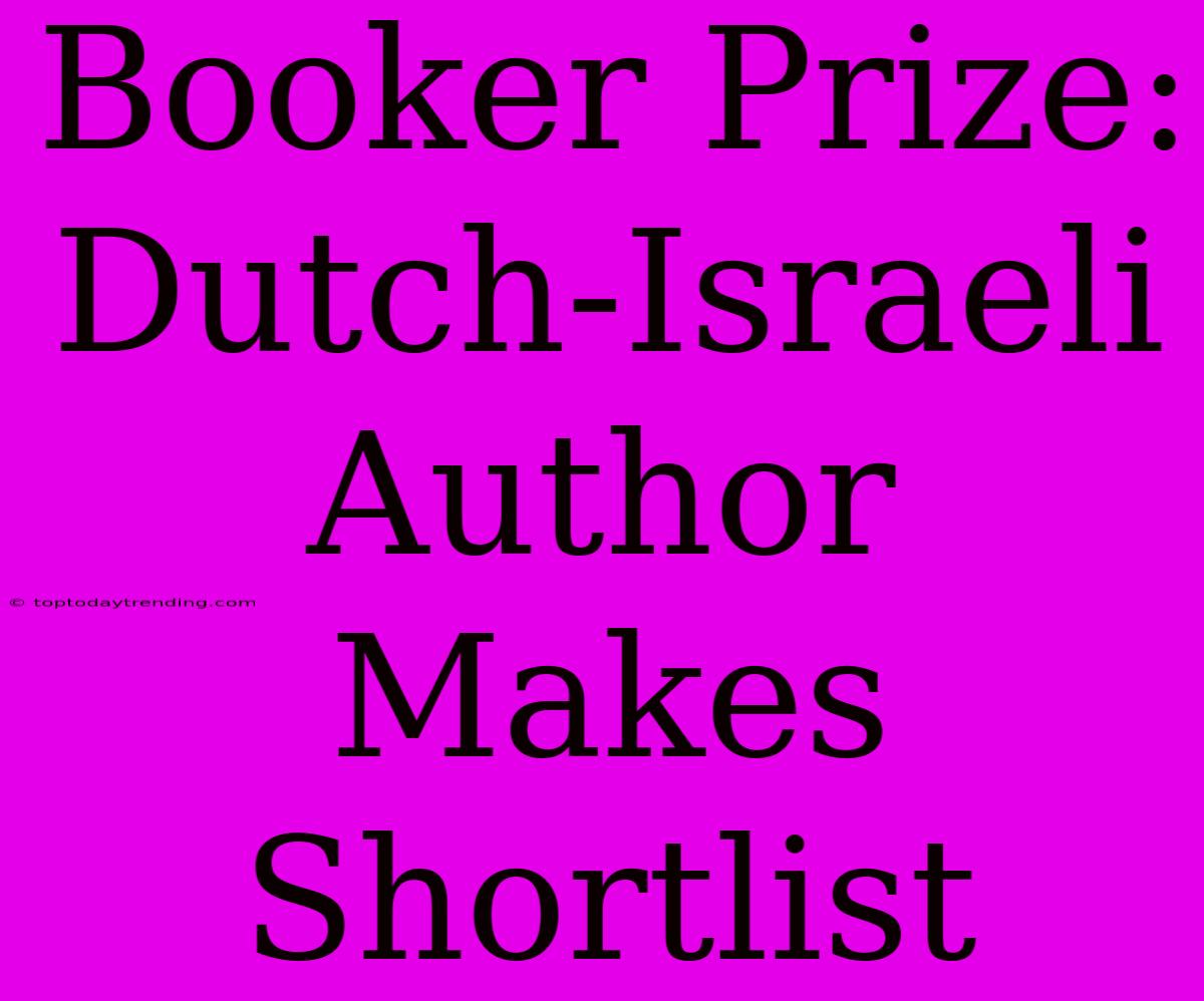 Booker Prize: Dutch-Israeli Author Makes Shortlist