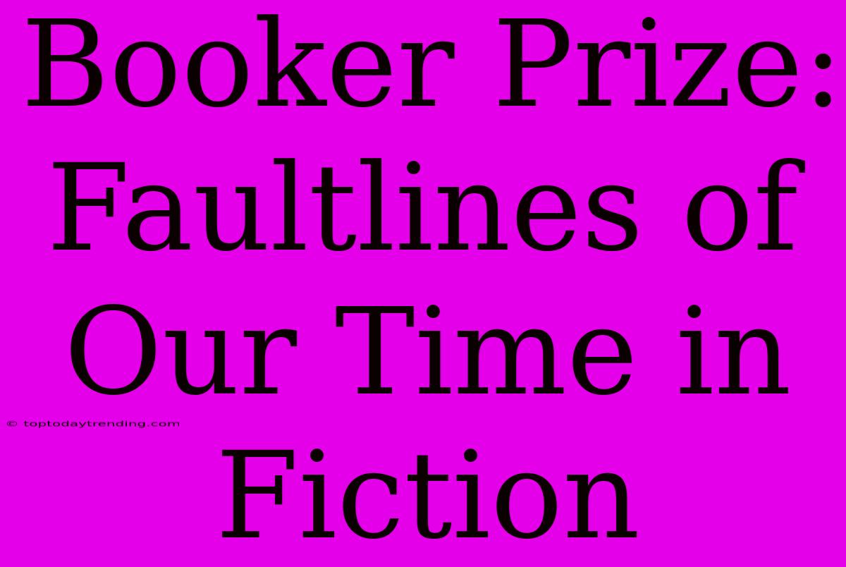 Booker Prize: Faultlines Of Our Time In Fiction