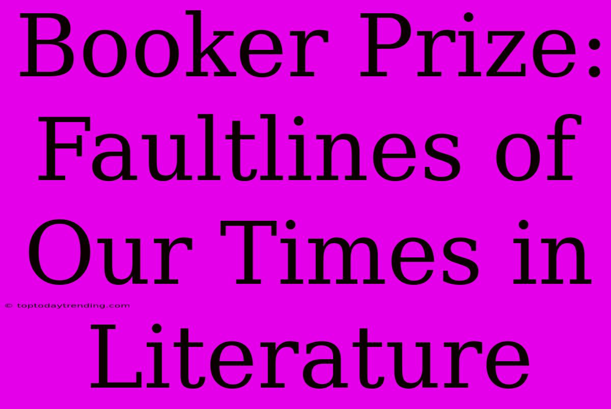 Booker Prize: Faultlines Of Our Times In Literature