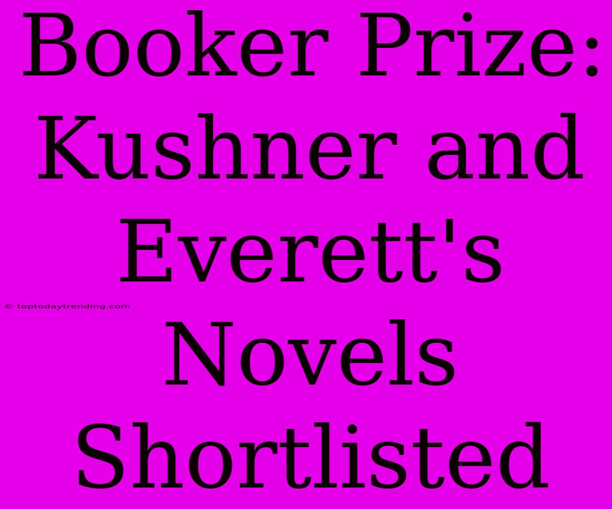 Booker Prize: Kushner And Everett's Novels Shortlisted