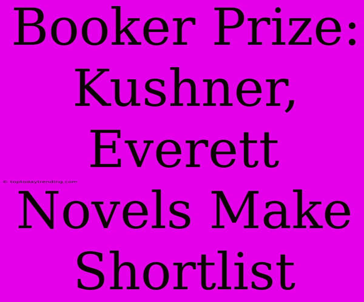 Booker Prize: Kushner, Everett Novels Make Shortlist