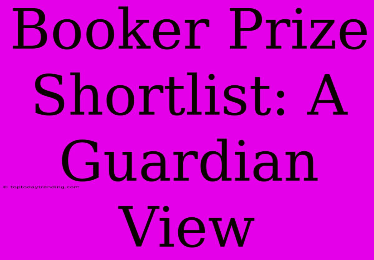 Booker Prize Shortlist: A Guardian View