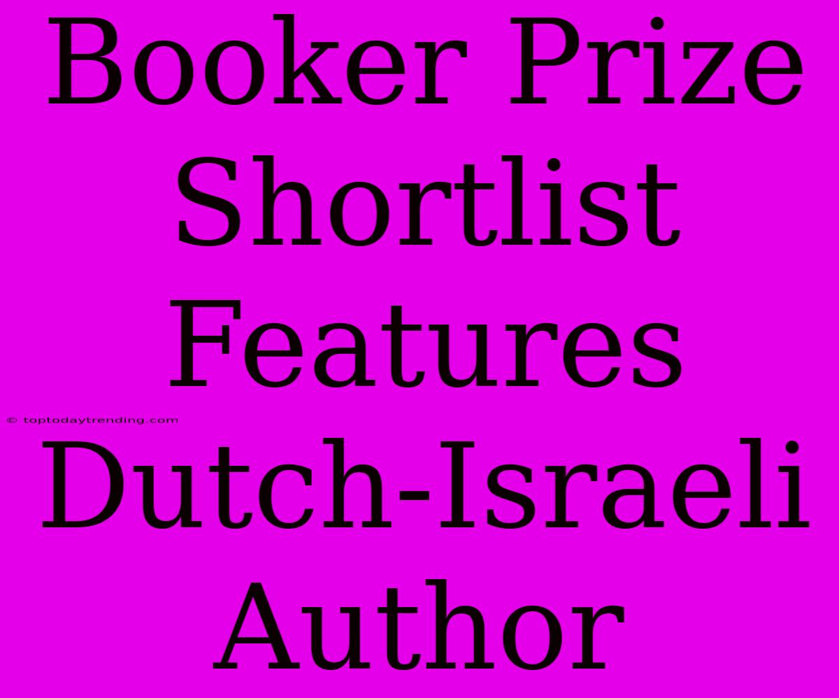 Booker Prize Shortlist Features Dutch-Israeli Author