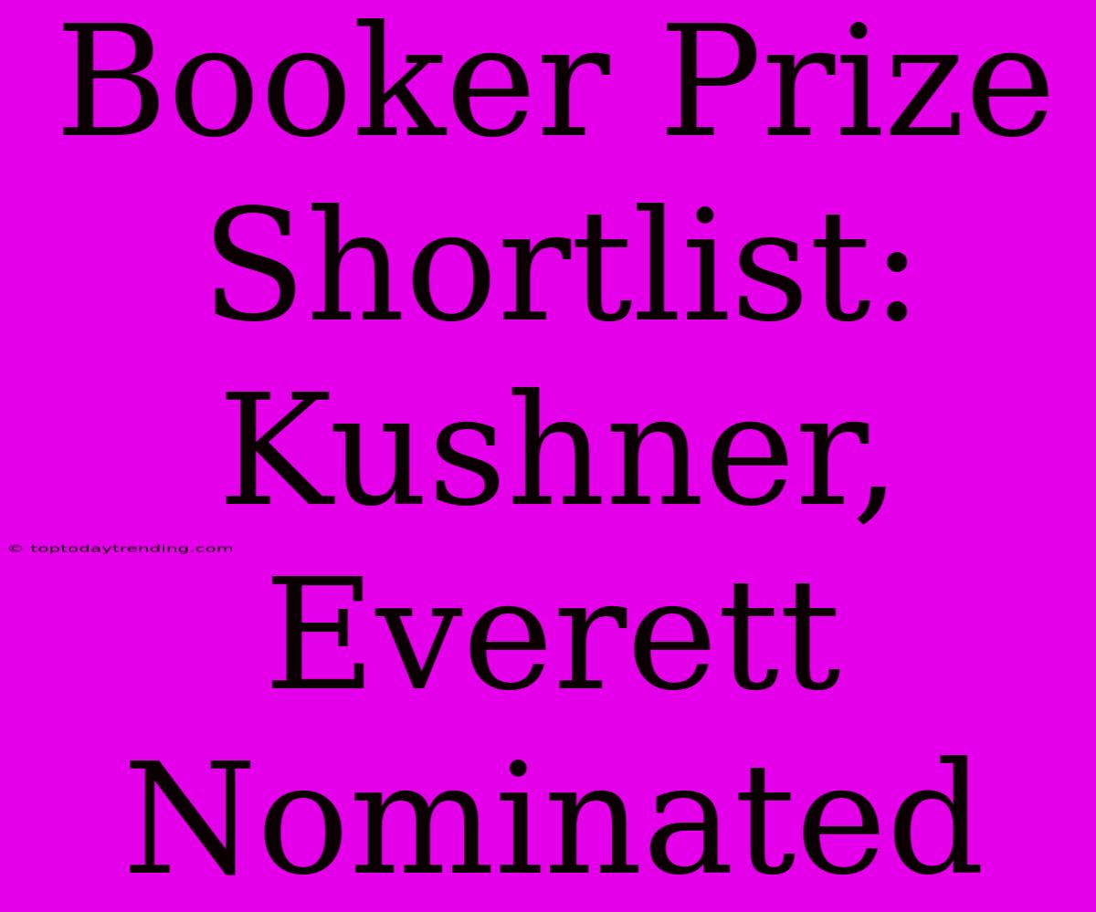 Booker Prize Shortlist: Kushner, Everett Nominated