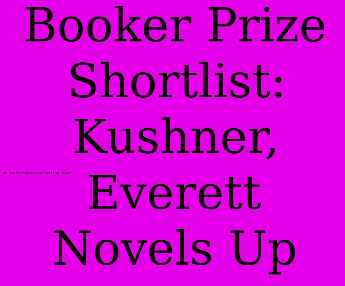 Booker Prize Shortlist:  Kushner, Everett Novels Up