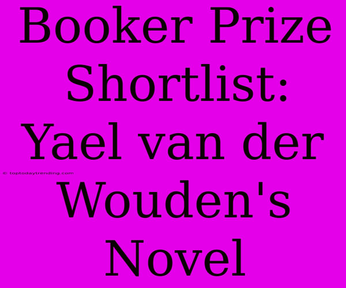 Booker Prize Shortlist: Yael Van Der Wouden's Novel