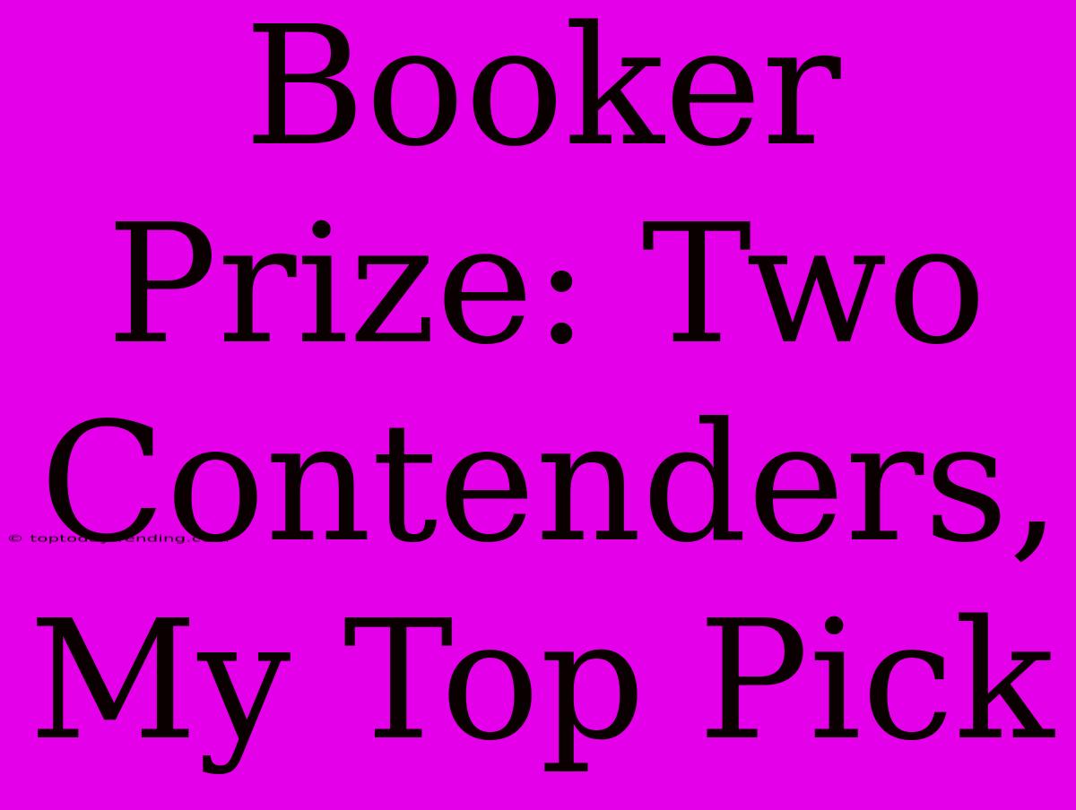 Booker Prize: Two Contenders,  My Top Pick