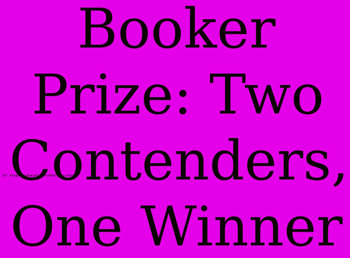 Booker Prize: Two Contenders, One Winner