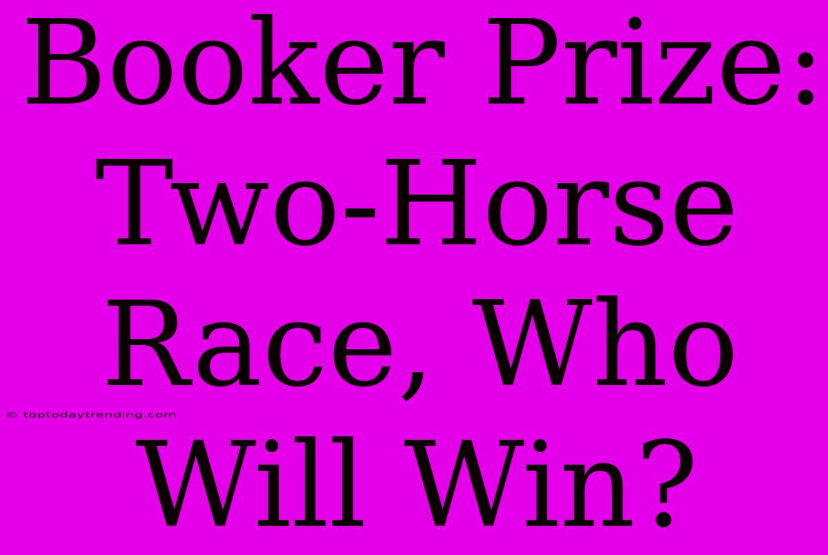 Booker Prize: Two-Horse Race, Who Will Win?