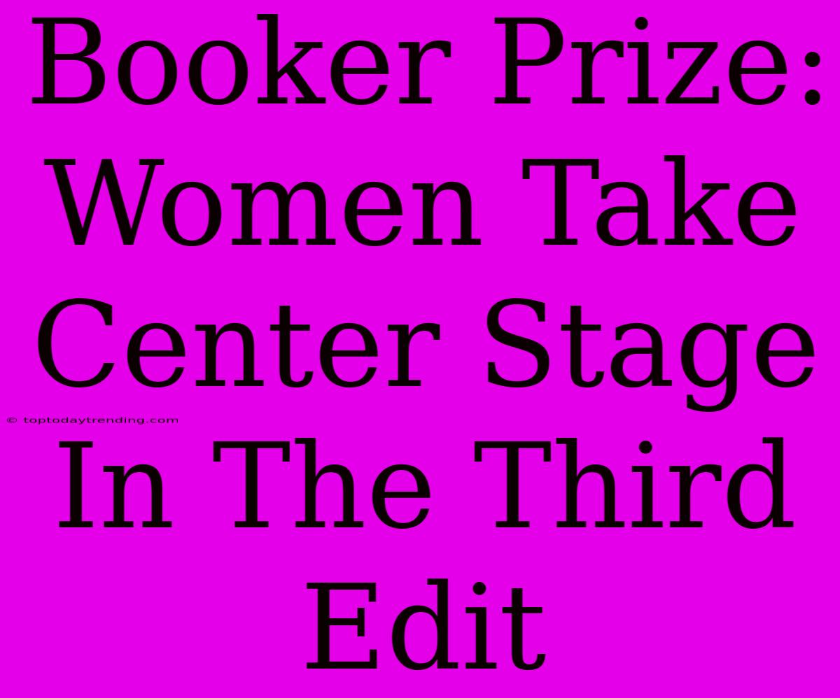 Booker Prize: Women Take Center Stage In The Third Edit