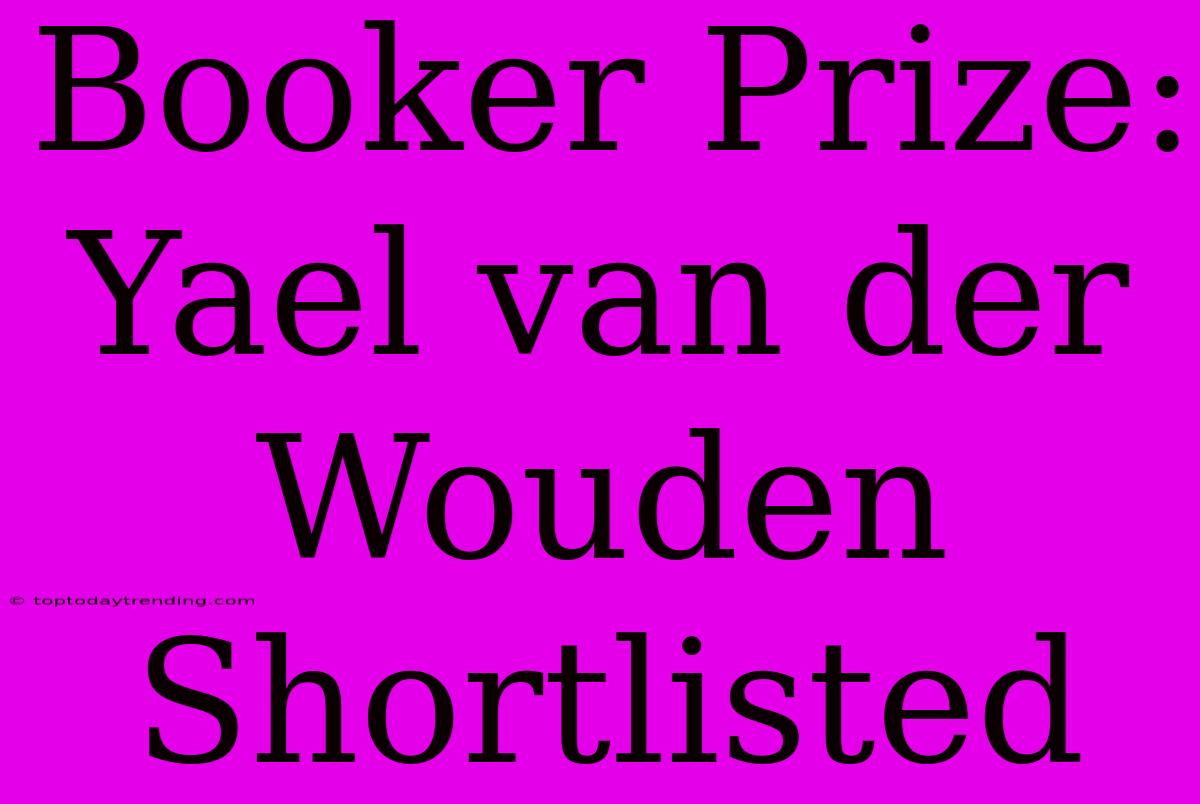 Booker Prize: Yael Van Der Wouden Shortlisted