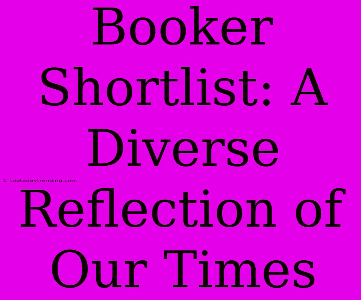 Booker Shortlist: A Diverse Reflection Of Our Times