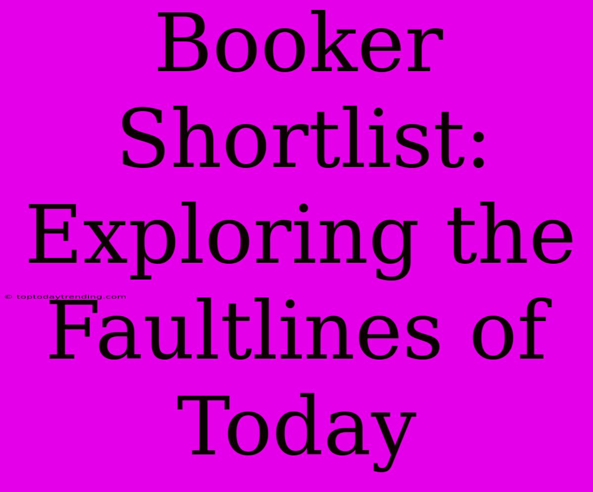 Booker Shortlist: Exploring The Faultlines Of Today