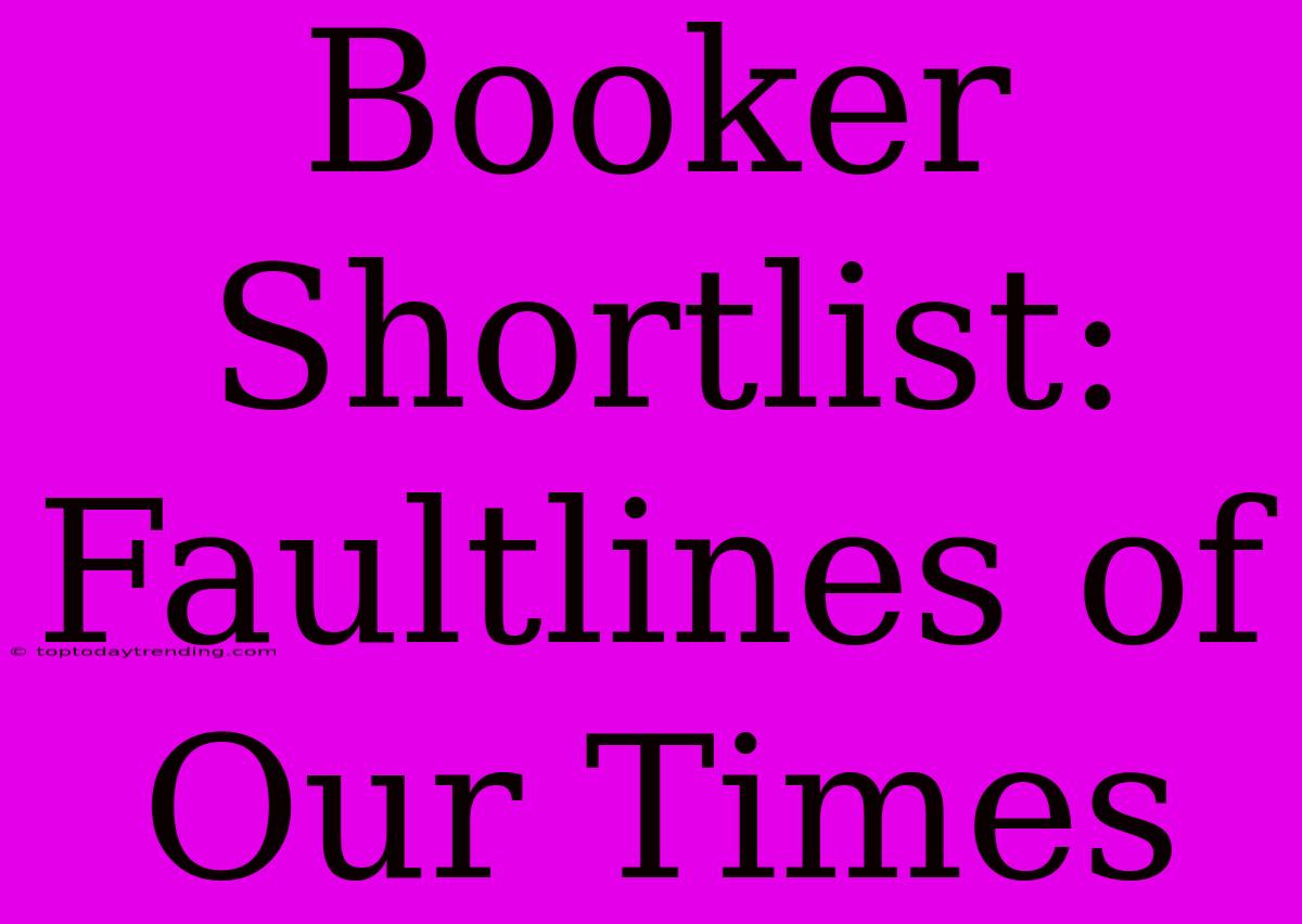 Booker Shortlist: Faultlines Of Our Times